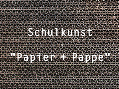Schulkunst "Papier + Pappe"